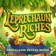 sonhar com dentes moles